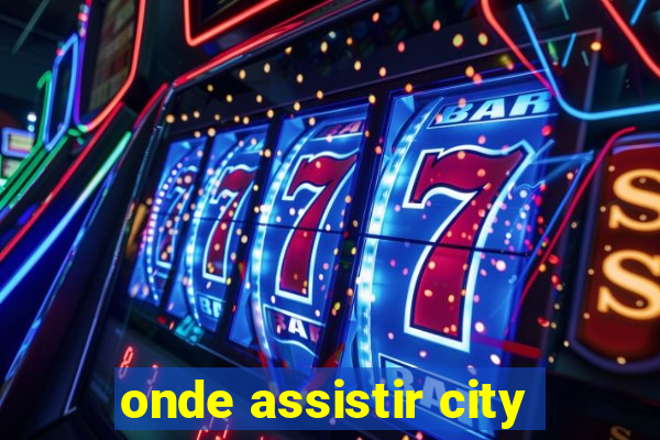 onde assistir city