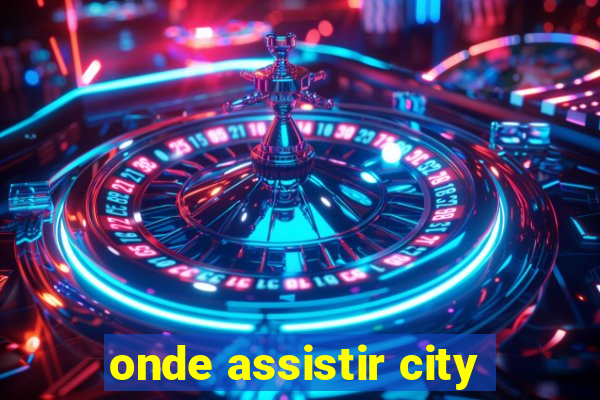 onde assistir city