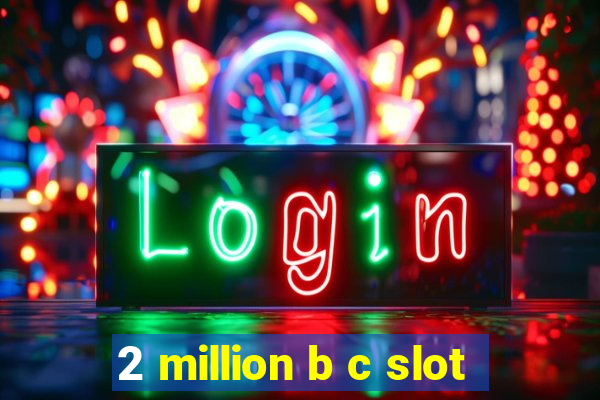 2 million b c slot