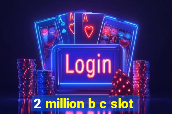 2 million b c slot