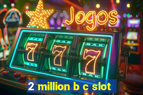 2 million b c slot