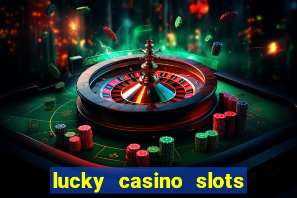 lucky casino slots win cash