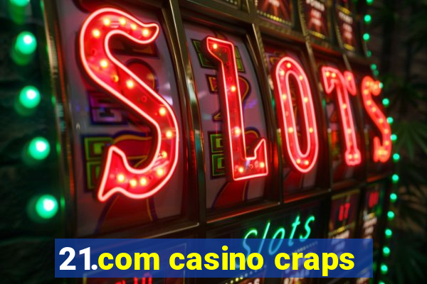 21.com casino craps