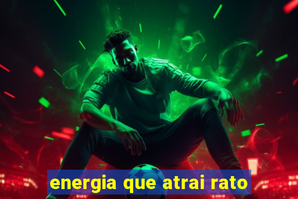 energia que atrai rato