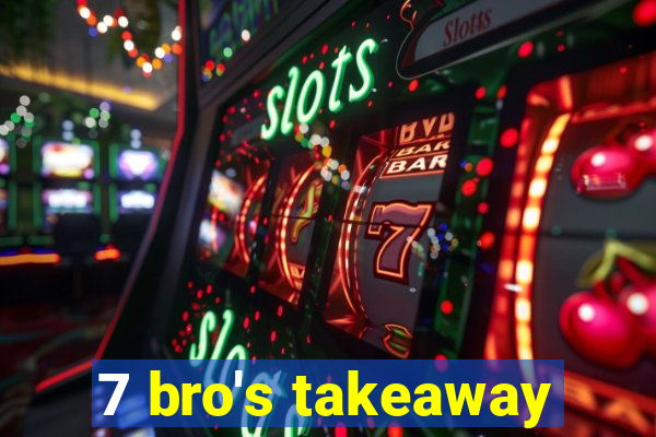 7 bro's takeaway