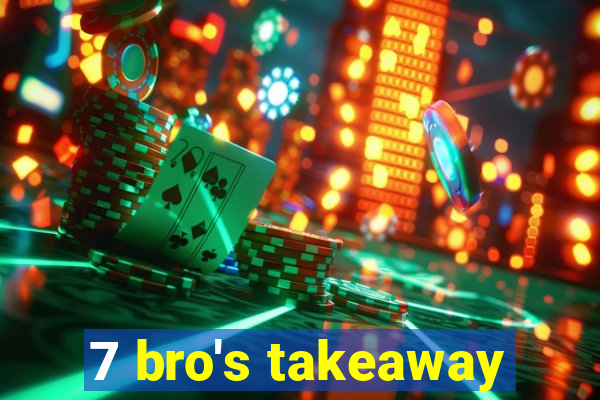 7 bro's takeaway