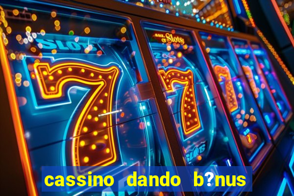 cassino dando b?nus no cadastro