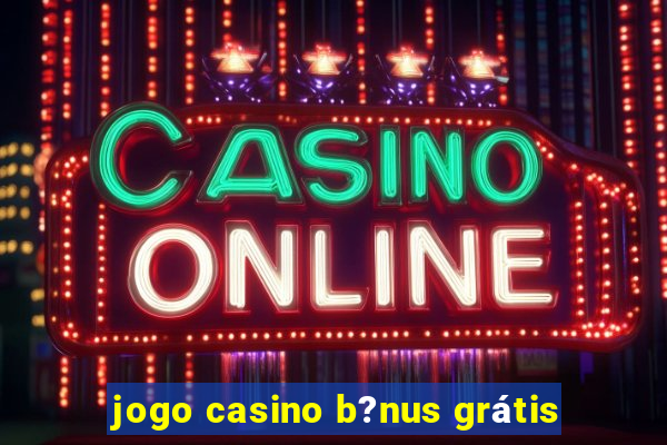 jogo casino b?nus grátis