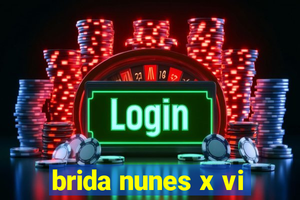 brida nunes x vi