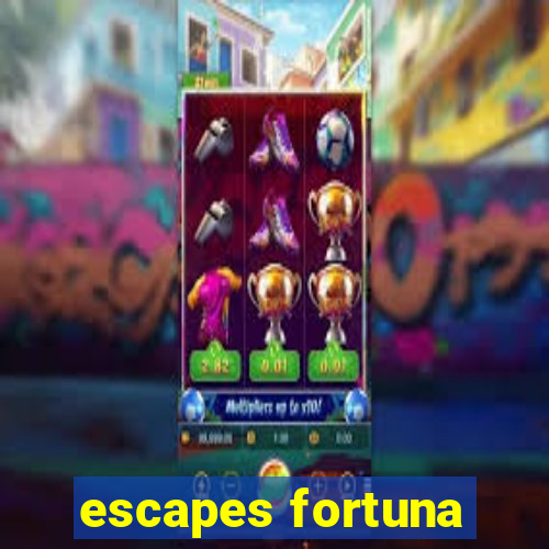 escapes fortuna