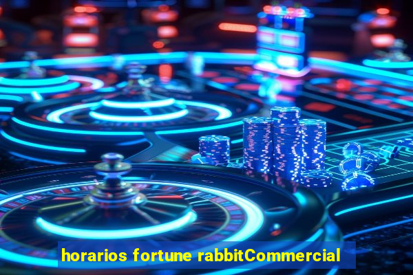 horarios fortune rabbitCommercial