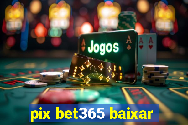 pix bet365 baixar