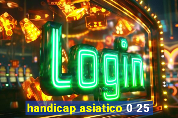 handicap asiatico 0 25