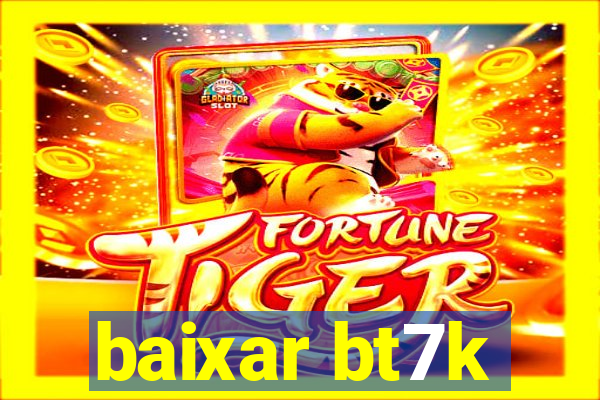 baixar bt7k