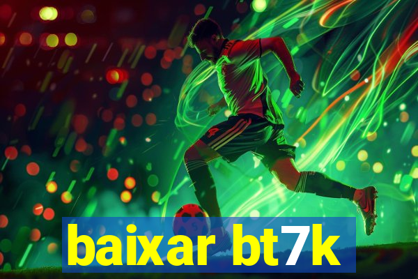 baixar bt7k