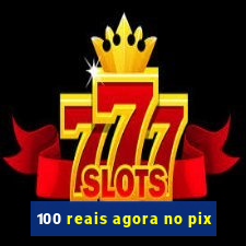 100 reais agora no pix