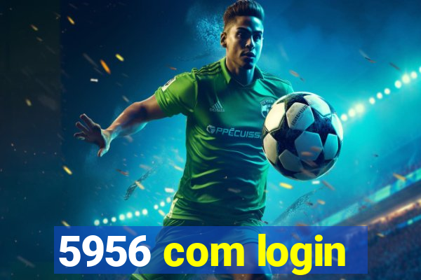 5956 com login