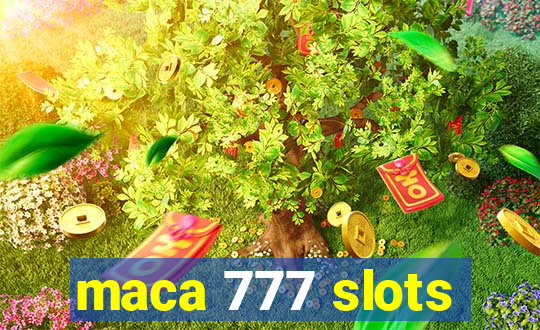 maca 777 slots