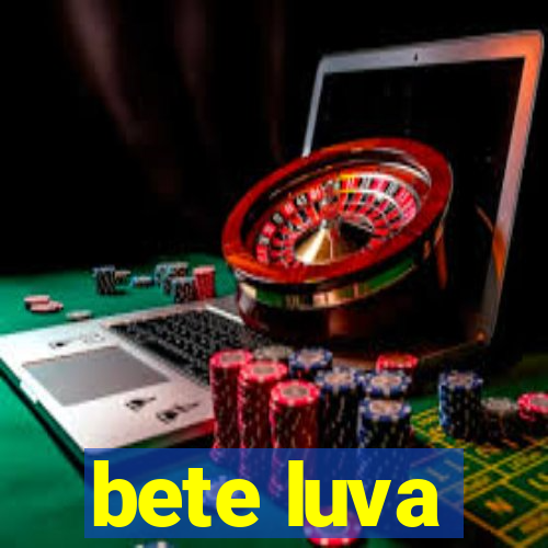 bete luva