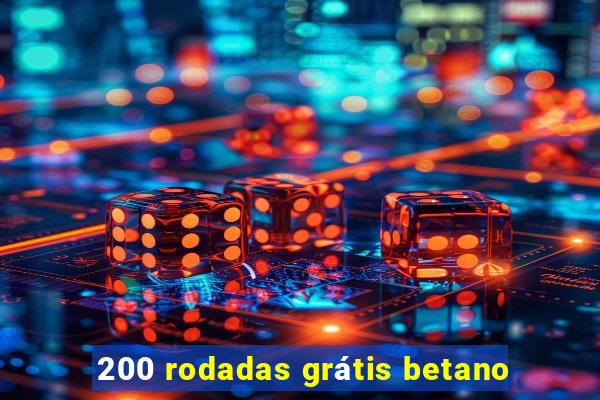 200 rodadas grátis betano