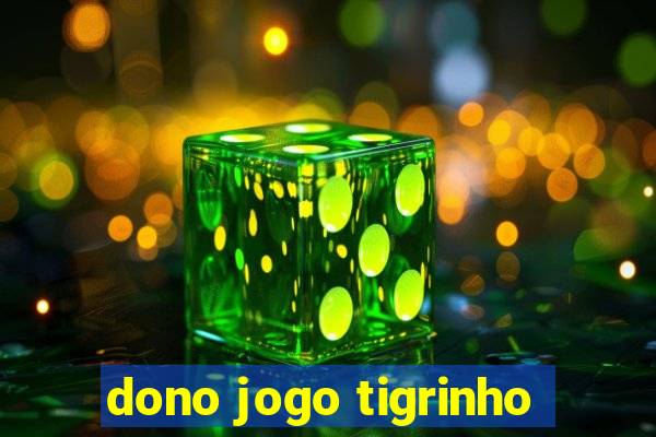 dono jogo tigrinho