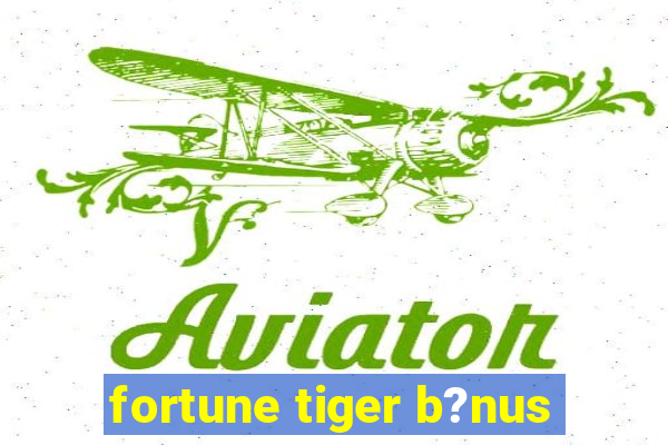 fortune tiger b?nus