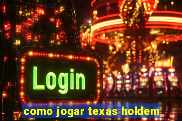 como jogar texas holdem