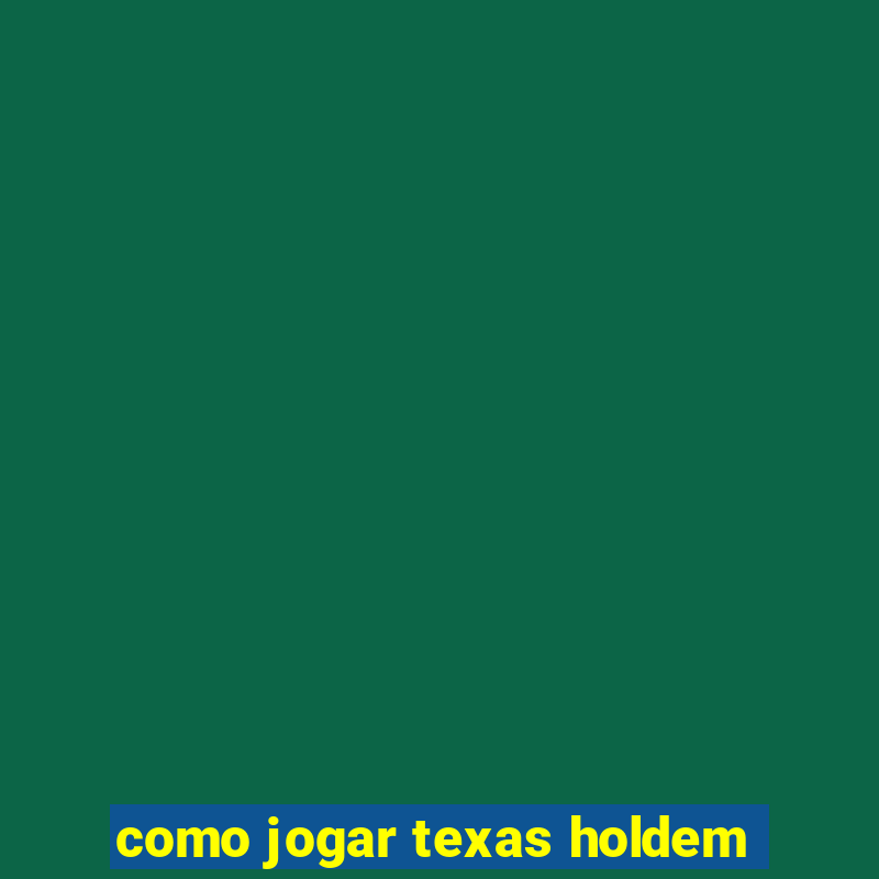 como jogar texas holdem