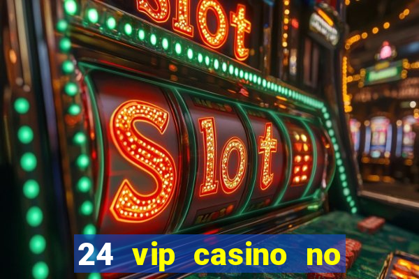 24 vip casino no deposit bonus code