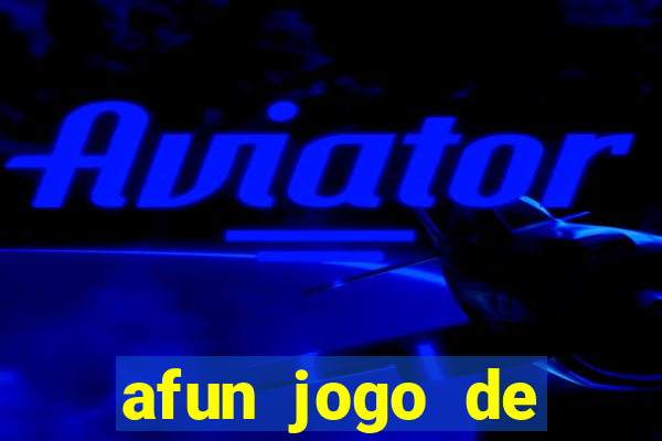 afun jogo de ganhar dinheiro