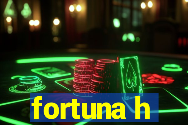 fortuna h