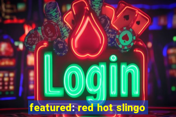 featured: red hot slingo