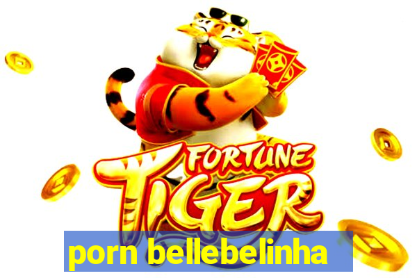 porn bellebelinha