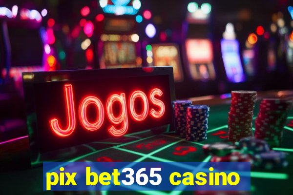 pix bet365 casino