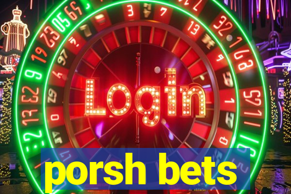 porsh bets