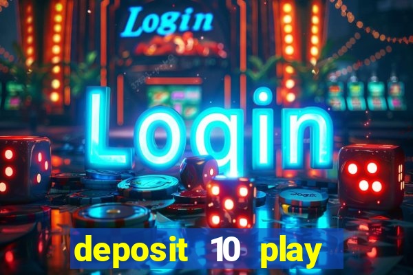 deposit 10 play with 40 casino