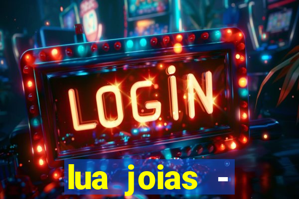 lua joias - reclame aqui