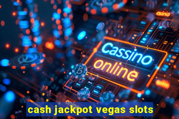 cash jackpot vegas slots