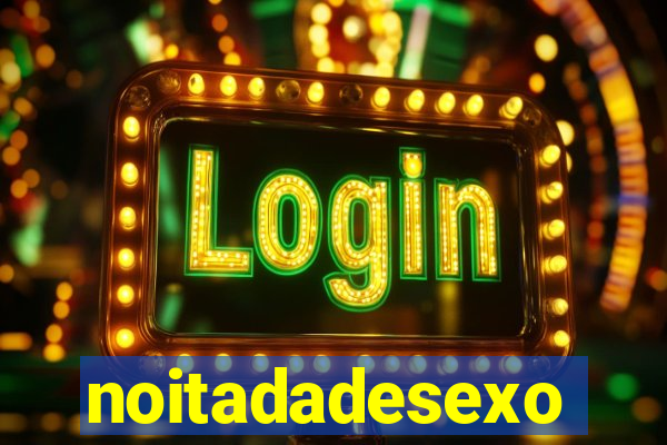 noitadadesexo