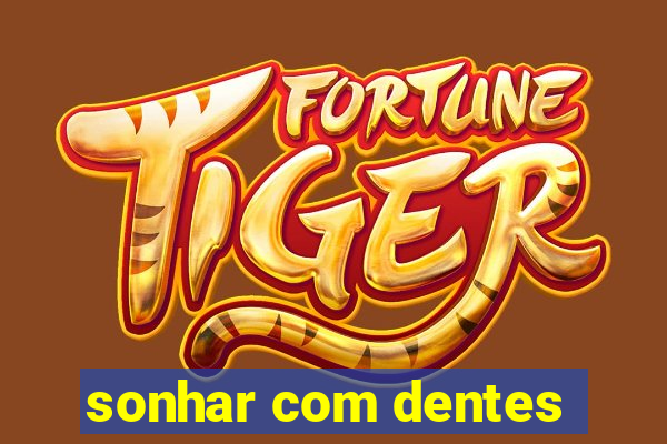 sonhar com dentes