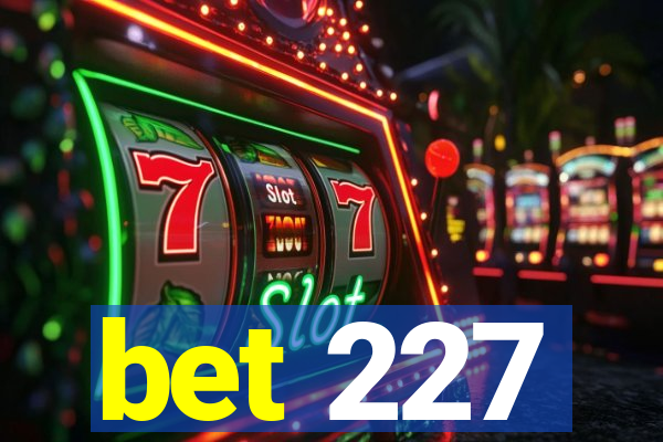 bet 227