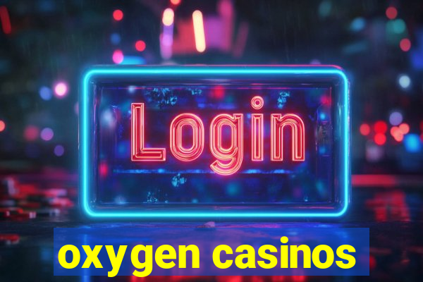 oxygen casinos