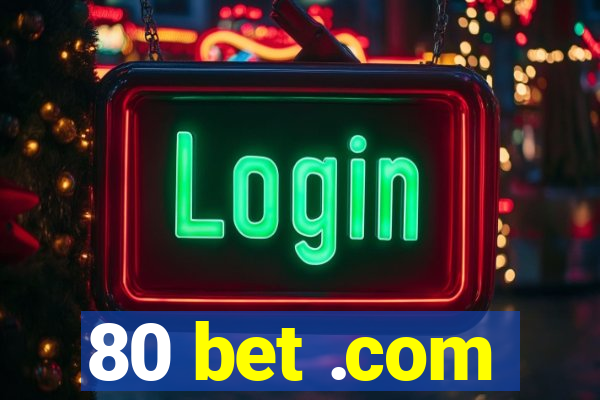 80 bet .com