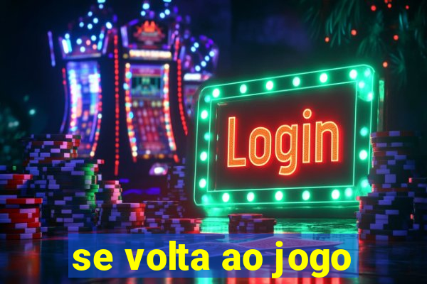 se volta ao jogo