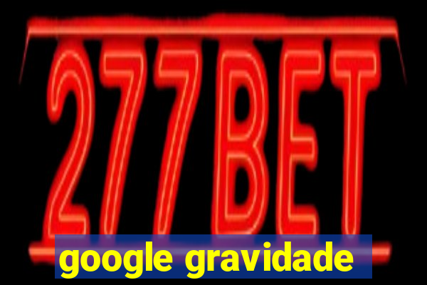 google gravidade