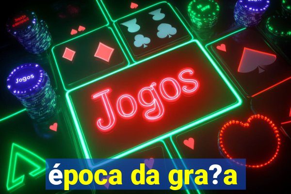 época da gra?a