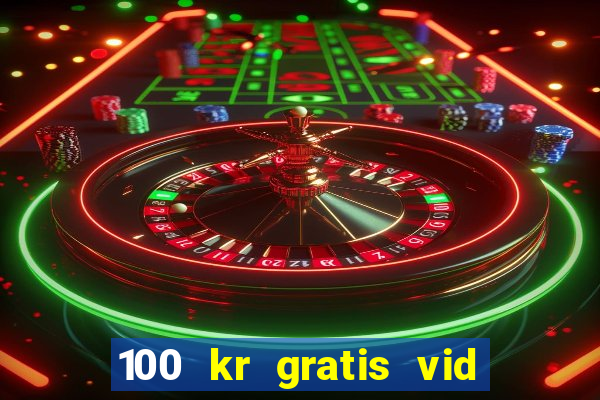 100 kr gratis vid registrering casino 2018