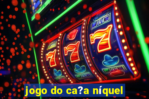 jogo do ca?a níquel