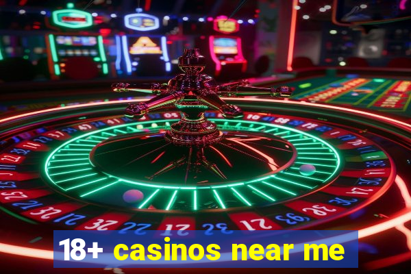 18+ casinos near me