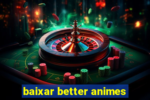 baixar better animes